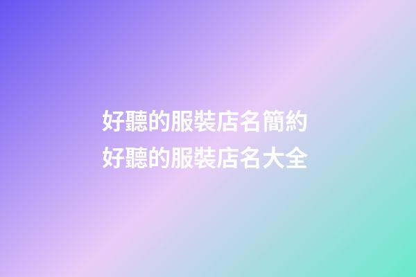 好聽的服裝店名簡約 好聽的服裝店名大全-第1張-店鋪起名-玄機派